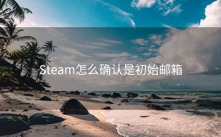 Steam怎么确认是初始邮箱