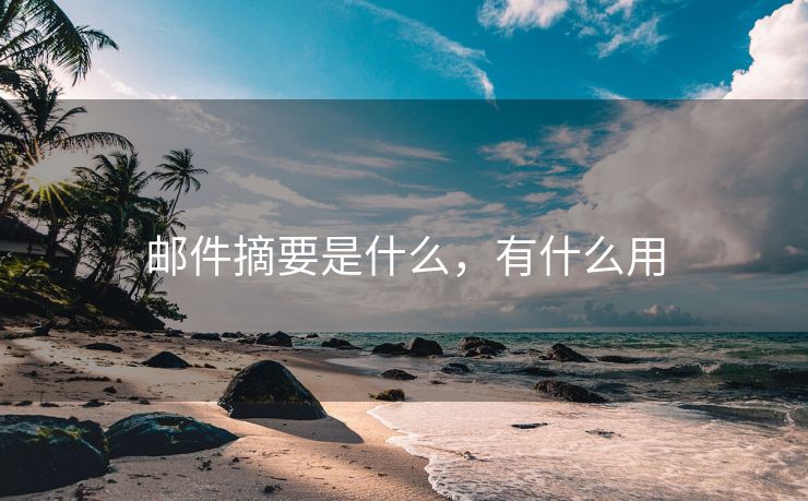邮件摘要是什么，有什么用