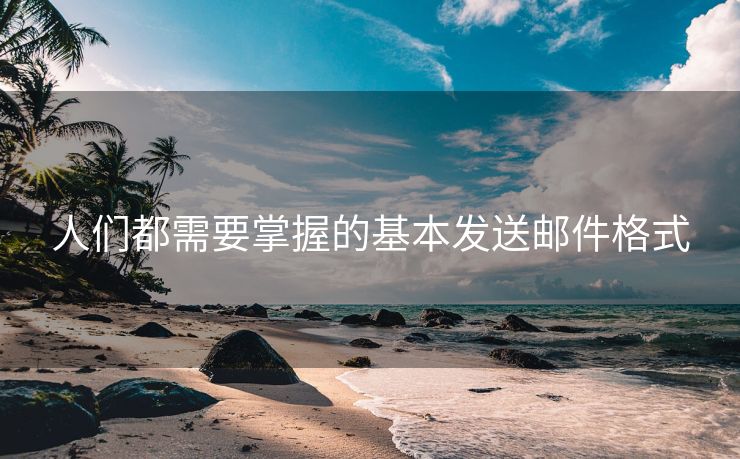 人们都需要掌握的基本发送邮件格式